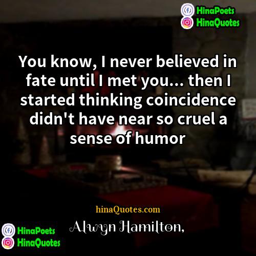 Alwyn Hamilton Quotes | You know, I never believed in fate